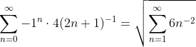 [tex]\sum_{n=0}^{\infty}-1^{n}\cdot4(2n+1)^{-1} = \sqrt{\sum_{n=1}^{\infty}6n^{-2}}[/tex]